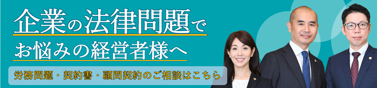 企業の法律問題でお悩みの経営者様へ 労務問題・契約書・顧問契約のご相談はこちら